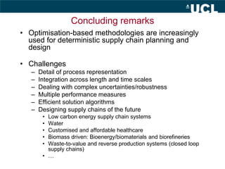 Concluding remarks
• Optimisation-based methodologies are increasingly
used for deterministic supply chain planning and
de...