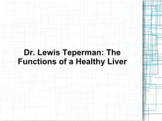 Dr. Lewis Teperman: The
Functions of a Healthy Liver
 
