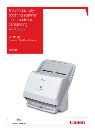 The productivity-
boosting scanner
tailor made for
demanding
workloads
DR-M160
Compact Desktop Scanner


you can
 