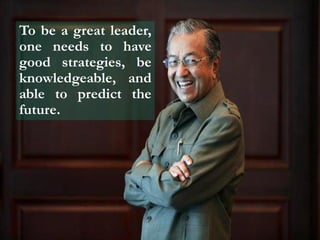 To be a great leader,
one needs to have
good strategies, be
knowledgeable, and
able to predict the
future.
 