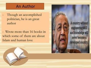 An Author
- Though an accomplished
politician, he is an great
author
- Wrote more than 16 books in
which some of them are about
Islam and human love
 