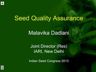 Seed Quality Assurance

    Malavika Dadlani

     Joint Director (Res)
      IARI, New Delhi

    Indian Seed Congress 2013
 