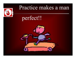 Practice makes a man
 perfect!!




       Manisha Sahay
 