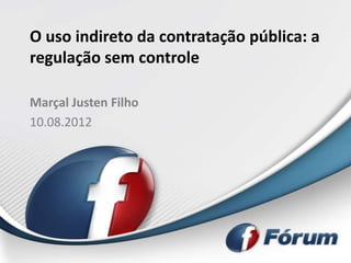 O uso indireto da contratação pública: a
regulação sem controle

Marçal Justen Filho
10.08.2012
 