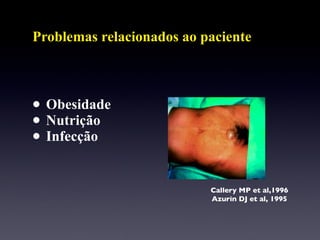 Problemas relacionados ao paciente Obesidade Nutrição Infecção  Callery MP et al,1996 Azurin DJ et al, 1995 