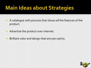    A catalogue with pictures that shows all the features of the
    product.

   Advertise the product over internet.

   Brilliant color and design that are eye catchy.
 