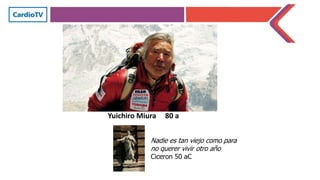 Nadie es tan viejo como para
no querer vivir otro año
Ciceron 50 aC
Yuichiro Miura 80 a
 