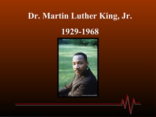 Dr. Martin Luther King, Jr. 1929-1968 
