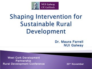Dr. Maura Farrell
                                    NUI Galway


   West Cork Development
         Partnership
Rural Development Conference          30 th November
 