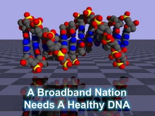 A Broadband Nation
Needs A Healthy DNA
 