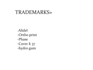 TRADEMARKS»


-Alidel
-Ortho print
-Phase
-Cavec k 37
-hydro gum
 