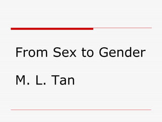 From Sex to Gender M. L. Tan 