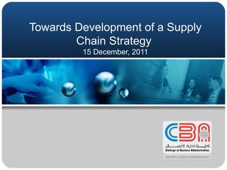 Towards Development of a Supply Chain Strategy  15 December, 2011 