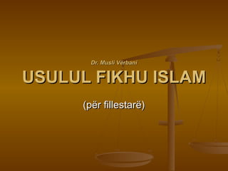 Dr. Musli Vërbani


USULUL FIKHU ISLAM
     (për fillestarë)
 