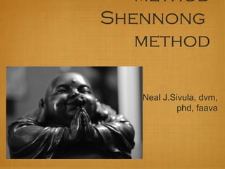 method
Shennong
   method

   Neal J.Sivula, dvm,
            phd, faava
 