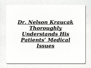 Dr. Nelson Kraucak Thoroughly Understands His Patients’ Medical Issues 