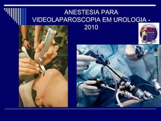Anestesia para Video-Laparoscopia em Urologia - 2010