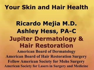 American Board of Dermatology
American Board of Hair Restoration Surgery
Fellow American Society for Mohs Surgery
American Society for Lasers in Surgery and Medicine
 