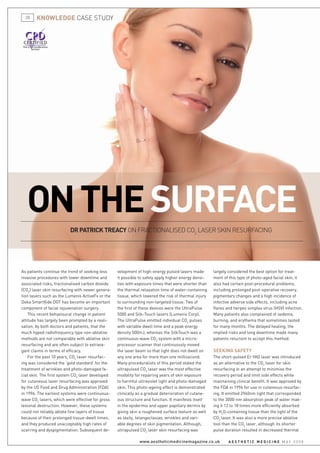 28   KNOWLEDGE CASE STUDY




  ON thE sURFacE
                         DR PatRicK tREacy on frACTionAliSED Co2 lASEr Skin rESUrfACing




As patients continue the trend of seeking less    velopment of high-energy pulsed lasers made        largely considered the best option for treat-
invasive procedures with lower downtime and       it possible to safely apply higher energy densi-   ment of this type of photo-aged facial skin, it
associated risks, fractionalised carbon dioxide   ties with exposure times that were shorter than    also had certain post-procedural problems,
(CO2) laser skin resurfacing with newer genera-   the thermal relaxation time of water-containing    including prolonged post-operative recovery,
tion lasers such as the Lumenis ActiveFx or the   tissue, which lowered the risk of thermal injury   pigmentary changes and a high incidence of
Deka SmartXide DOT has become an important        to surrounding non-targeted tissue. Two of         infective adverse side effects, including acne
component of facial rejuvenation surgery.         the first of these devices were the UltraPulse     flares and herpes simplex virus (HSV) infection.
    This recent behavioural change in patient     5000 and Silk-Touch lasers (Lumenis Corp).         Many patients also complained of oedema,
attitude has largely been prompted by a reali-    The UltraPulse emitted individual CO2 pulses       burning, and erythema that sometimes lasted
sation, by both doctors and patients, that the    with variable dwell time and a peak energy         for many months. The delayed healing, the
much hyped radiofrequency type non-ablative       density 500mJ, whereas the SilkTouch was a         implied risks and long downtime made many
methods are not comparable with ablative skin     continuous-wave CO2 system with a micro-           patients reluctant to accept this method.
resurfacing and are often subject to extrava-     processor scanner that continuously moved
gant claims in terms of efficacy.                 the laser beam so that light does not dwell on     sEEKiNG saFEty
    For the past 10 years, CO2 laser resurfac-    any one area for more than one millisecond.        The short-pulsed Er:YAG laser was introduced
ing was considered the ‘gold standard’ for the    Many proceduralists of this period stated the      as an alternative to the CO2 laser for skin
treatment of wrinkles and photo-damaged fa-       ultrapulsed CO2 laser was the most effective       resurfacing in an attempt to minimise the
cial skin. The first system CO2 laser developed   modality for repairing years of skin exposure      recovery period and limit side effects while
for cutaneous laser resurfacing was approved      to harmful ultraviolet light and photo-damaged     maintaining clinical benefit. It was approved by
by the US Food and Drug Administration (FDA)      skin. This photo-ageing effect is demonstrated     the FDA in 1996 for use in cutaneous resurfac-
in 1996. The earliest systems were continuous-    clinically as a gradual deterioration of cutane-   ing. It emitted 2940nm light that corresponded
wave CO2 lasers, which were effective for gross   ous structure and function. It manifests itself    to the 3000-nm absorption peak of water mak-
lesional destruction. However, these systems      in the epidermis and upper papillary dermis by     ing it 12 to 18 times more efficiently absorbed
could not reliably ablate fine layers of tissue   giving skin a roughened surface texture as well    by H2O-containing tissue than the light of the
because of their prolonged tissue-dwell times,    as laxity, telangectasias, wrinkles and vari-      CO2 laser. It was also a more precise ablative
and they produced unacceptably high rates of      able degrees of skin pigmentation. Although,       tool than the CO2 laser, although its shorter
scarring and dyspigmentation. Subsequent de-      ultrapulsed CO2 laser skin resurfacing was         pulse duration resulted in decreased thermal

                                                             www.aestheticmedicinemagazine.co.uk             aEsthEtic mEDiciNE mAY 2008
