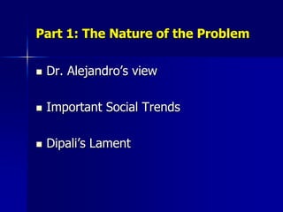 Part 1: The Nature of the Problem

   Dr. Alejandro’s view

   Important Social Trends

   Dipali’s Lament
 