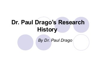Dr. Paul Drago’s Research
History
By Dr. Paul Drago
 