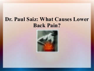 Dr. Paul Saiz: What Causes Lower
           Back Pain?
 