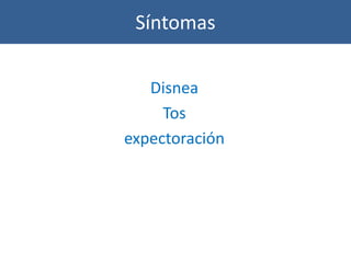Síntomas

   Disnea
     Tos
expectoración
 