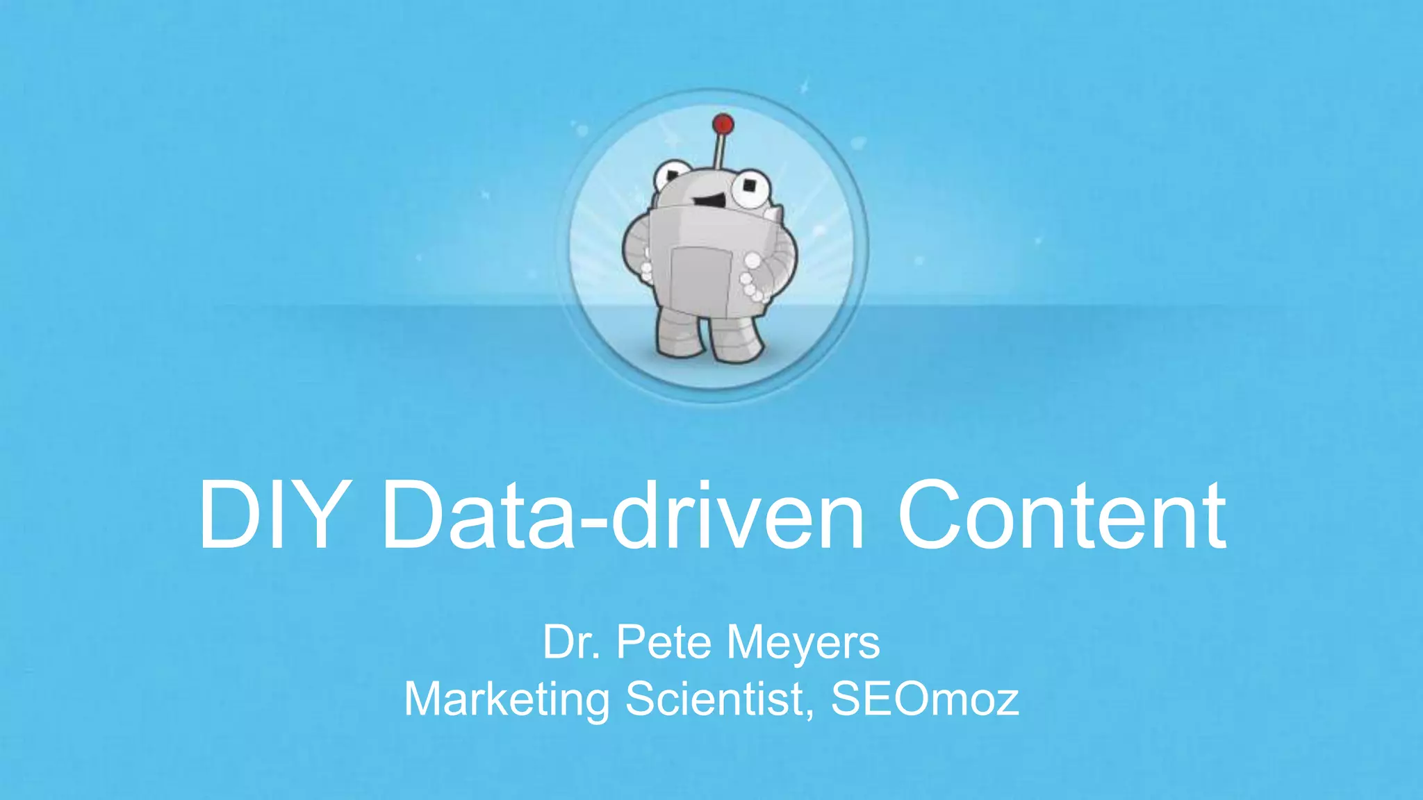 DIY Data-driven Content
Dr. Pete Meyers
Marketing Scientist, SEOmoz