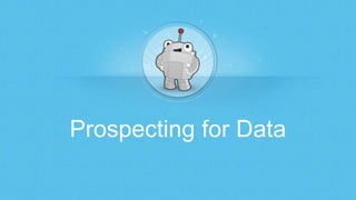 Prospecting for Data
 