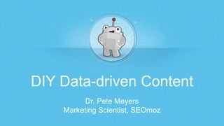 DIY Data-driven Content
Dr. Pete Meyers
Marketing Scientist, SEOmoz
 