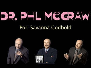 Dr. Phil McGraw
   Por: Savanna Godbold
 