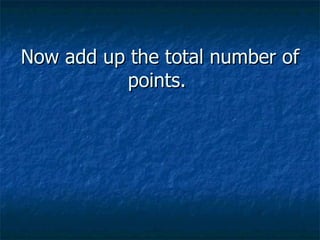 Now add up the total number of points.  