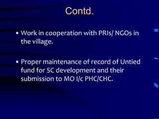 Contd.Work in cooperation with PRIs/ NGOs in the village. Proper maintenance of record of Untied fund for SC development and their submission to MO I/cPHC/CHC.