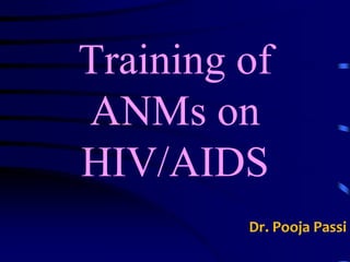 Training of ANMs on HIV/AIDS Dr. PoojaPassi 