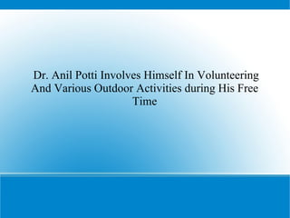 Dr. Anil Potti Involves Himself In Volunteering And Various Outdoor Activities during His Free Time 