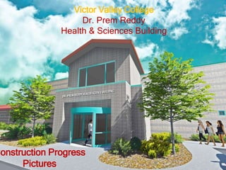 Victor Valley College 
Dr. Prem Reddy 
Health & Sciences Building 
Construction Progress 
Pictures 
 