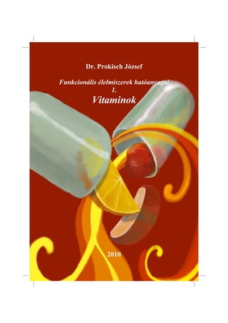 Dr. Prokisch József

Funkcionális élelmiszerek hatóanyagai
                  1.
           Vitaminok




                2010
 