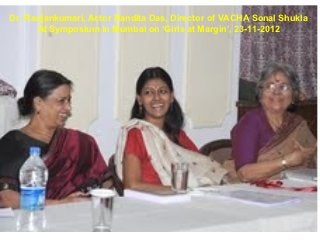 Dr. Ranjankumari, Actor Nandita Das, Director of VACHA Sonal Shukla
      At Symposium in Mumbai on ‘Girls at Margin’, 23-11-2012
 