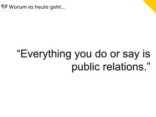Worum es heute geht...




   “Everything you do or say is
              public relations.”
                                
 