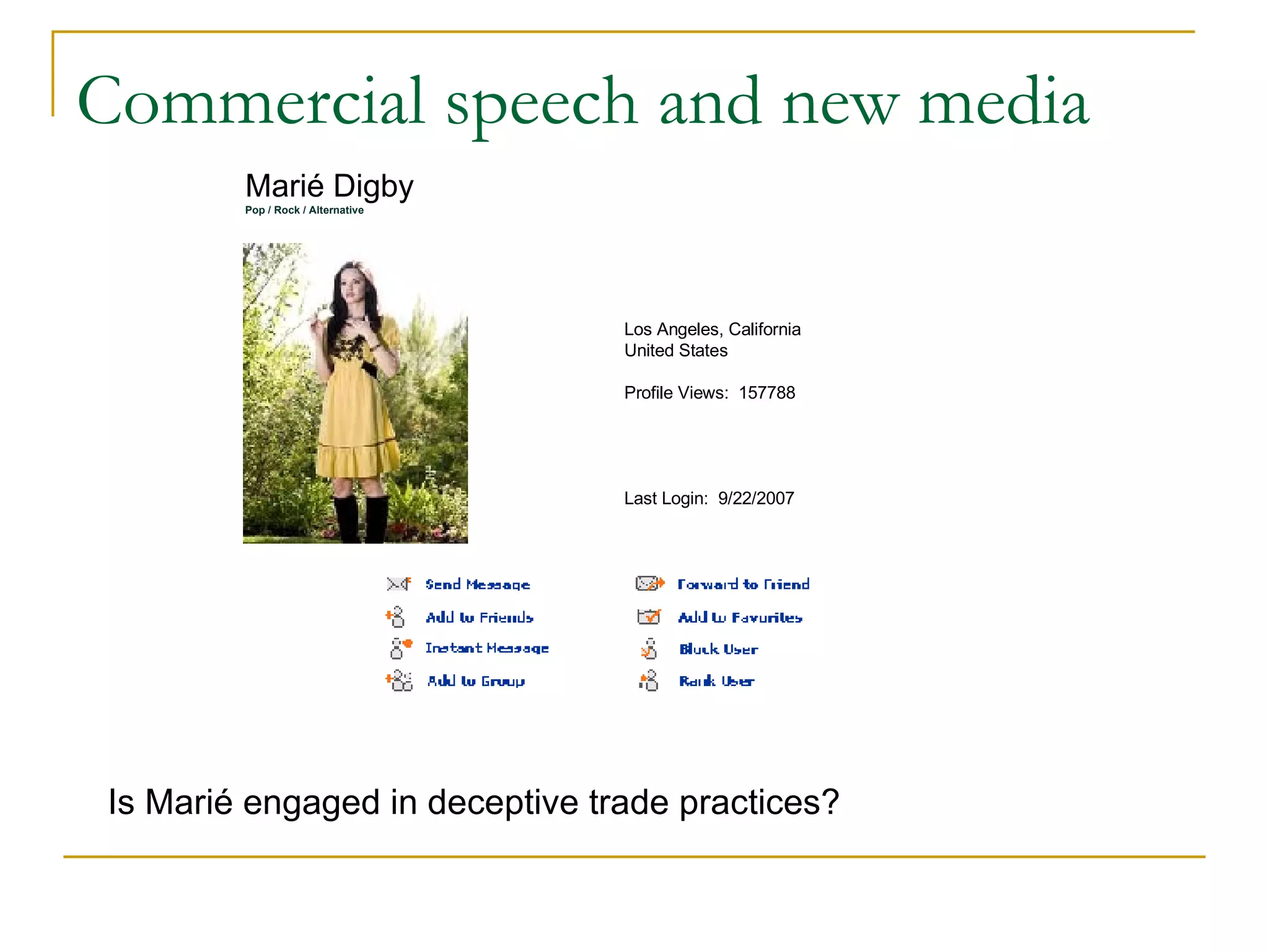 Commercial speech and new media Is Marié engaged in deceptive trade practices? Marié Digby Pop / Rock / Alternative  Los Angeles, California  United States  Profile Views:  157788  Last Login:  9/22/2007                                    