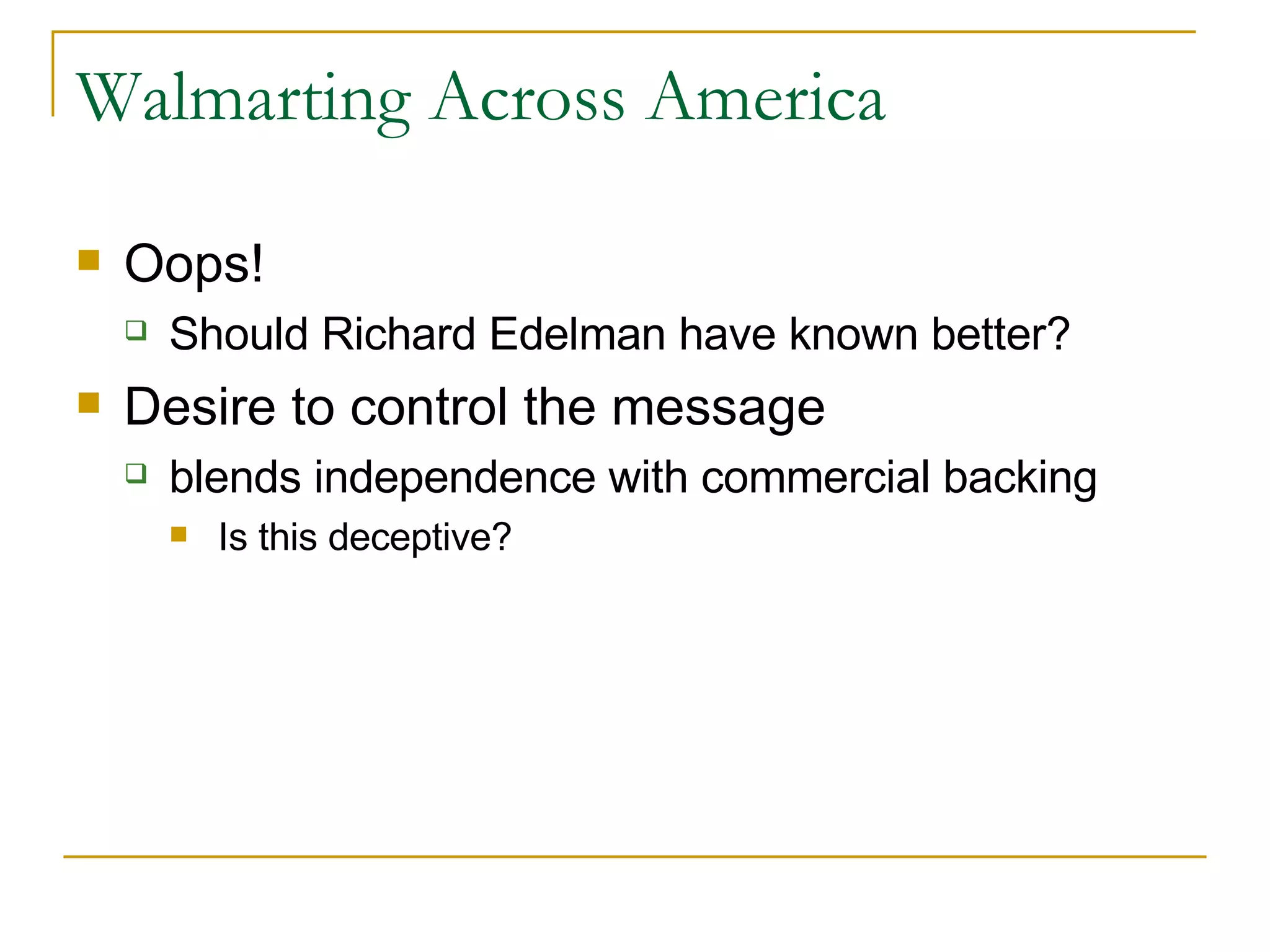 Walmarting Across America Oops! Should Richard Edelman have known better? Desire to control the message blends independence with commercial backing  Is this deceptive? 
