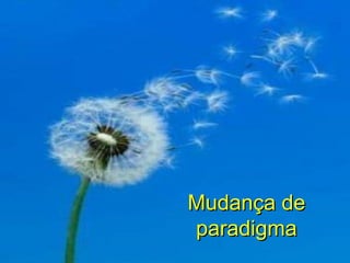Rodrigo M. Bassi
Mudança deMudança de
paradigmaparadigma
 