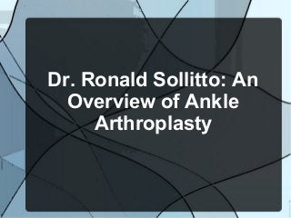 Dr. Ronald Sollitto: An
Overview of Ankle
Arthroplasty
 