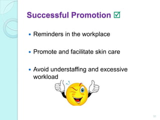 Successful Promotion 

   Reminders in the workplace

   Promote and facilitate skin care

   Avoid understaffing and excessive
    workload




                                        31
 