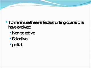 To minimize these effects shunting operations have evolved: Non-selective Selective partial 