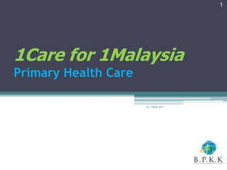 1




1Care for 1Malaysia
Primary Health Care

                      SJ /10Mar 2011
 