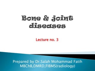 Bone & joint diseases Lecture no. 3 Prepared by Dr.Salah Mohammad Fatih MBChB,DMRD,FIBMS(radiology) 