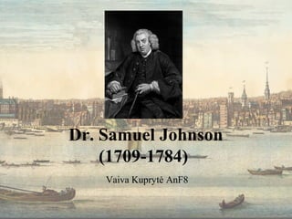Dr. Samuel Johnson
(1709-1784)
Vaiva Kuprytė AnF8
 