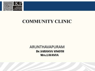 COMMUNITY CLINIC




  ARUNTHAVAPURAM
    Dr.SARANYA VINOTH
       Mrs.LAVANYA
 