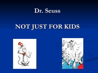 NOT JUST FOR KIDS   Dr. Seuss  